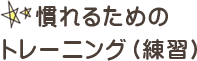 慣れるためのトレーニング（練習）