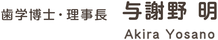 歯学博士・理事長　与謝野 明