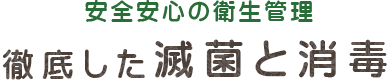 安全安心の衛生管理 徹底した滅菌と消毒