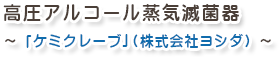 高圧アルコール蒸気滅菌器　～「ケミクレーブ」（株式会社ヨシダ）～