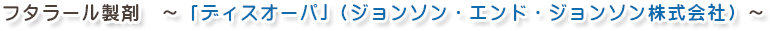 フタラール製剤　～「ディスオーパ」（ジョンソン・エンド・ジョンソン株式会社）～