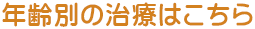 年齢別の治療はこちら